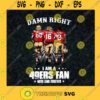 Damn Right I Am A 49ers Fan Now And Forever NFL Sport American Football 49ers fan Football Football Lover SVG Digital Files Cut Files For Cricut Instant Download Vector Download Print Files
