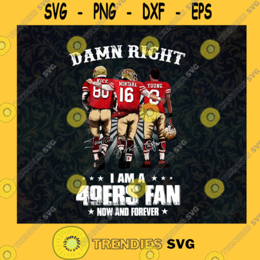Damn Right I Am A 49ers Fan Now And Forever NFL Sport American Football 49ers fan Football Football Lover SVG Digital Files Cut Files For Cricut Instant Download Vector Download Print Files