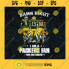 Damn Right I Am A Packers Fans Now And forever Fan Green Bay Packers Green Bay Packers Football AFC Champions SVG Digital Files Cut Files For Cricut Instant Download Vector Download Print Files