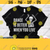 Dance Is Better When You live Svg Dancer Shirt Svg Funny Dancing Skeleton Svg Halloween Shirt Svg Ballet Cricut Cut File Silhouette Design 298