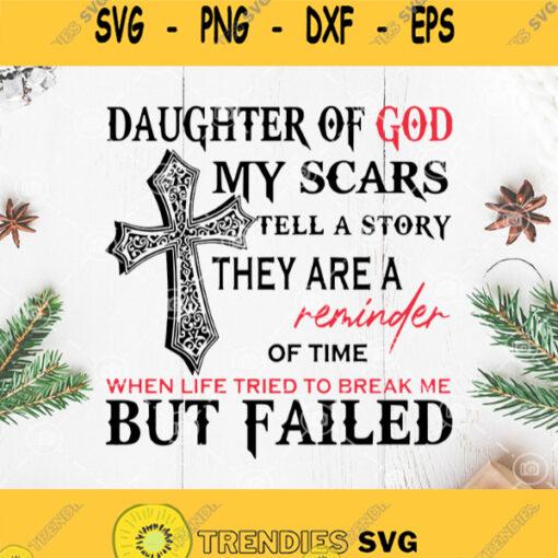 Daughter Of God My Scars Tell A Story They Are A Reminder Of Time When Life Tried To Break Me But Failed Svg