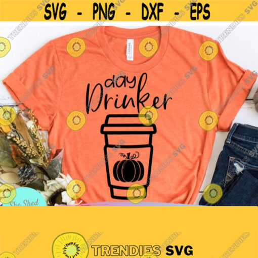 Day Drinker Pumpkin Spice SVG Files For Cricut Fall Svg Autumn Svg Pumpkin Spice Shirt Thanksgiving Shirt Svg Png Dxf Eps Design 580