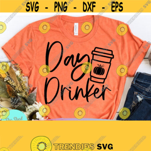 Day Drinker SVG Pumpkin Spice Svg Pumpkin Spice Shirt Autumn Svg Fall Shirt Svg Dxf Eps Png Silhouette Cricut Digital File Design 390
