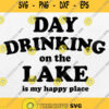 Day Drinking On The Lake Is My Happy Place Svg Png Dxf Eps