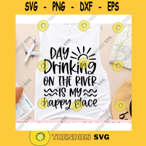 Day drinking on the river is my happy place svgSummer shirt svgRiver quote svgRiver saying svgRiver life svgSummer svg for cricut
