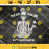 Dead Inside But Caffeinated Skeleton Svg Skeleton Svg cricut file clipart svg png eps dxf Design 459 .jpg