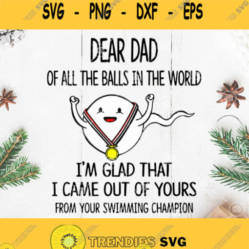 Dear Dad Of All The Balls In The World Im Glad That I Came Out Of Yours From Your Swimming Champion Svg