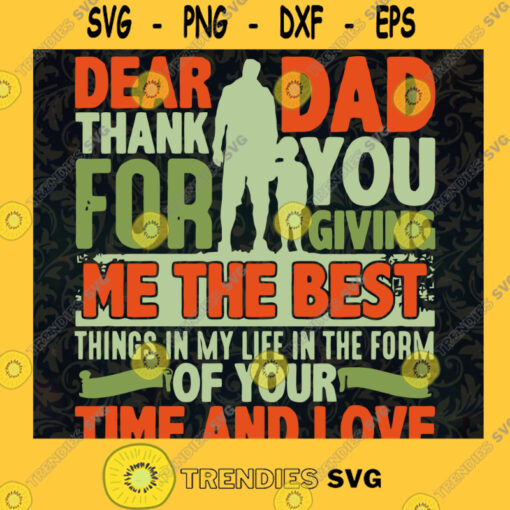 Dear Dad Thank You For Giving Me The Best Things In My Life In The Form Of Your Time And Love SVG Gift for Fathers Digital Files Cut Files For Cricut Instant Download Vector Download Print Files