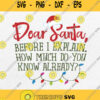 Dear Santa Before I Explain How Much Do You Know Already Svg