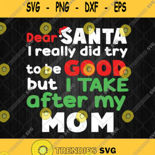 Dear Santa I Really Did Try To Be Good But I Take After My Mom Svg