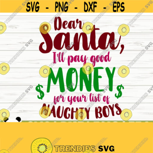 Dear Santa Ill Pay Good Money For Your List of Naughty Boys Funny Christmas Svg Christmas Quote Svg Merry Christmas Svg Christmas dxf Design 743