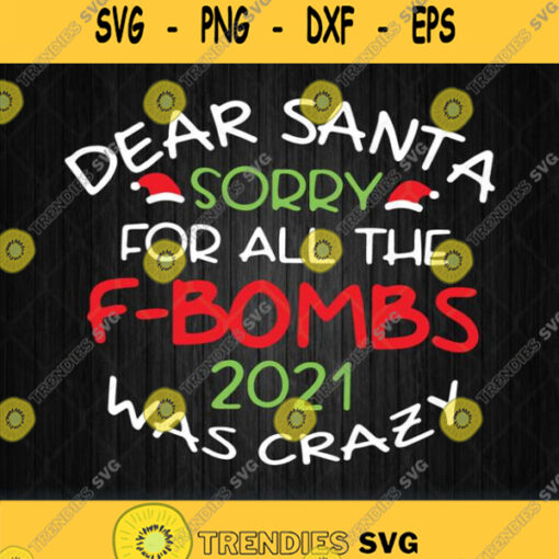 Dear Santa Sorry For All The F Bombs 2021 Was Crazy Svg Png