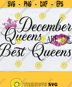 December Queens Are The Best Queens December Birthday Svg December Queen Svg Sexy Birthday Svg Birthday Shirt Svg Born In December Svg Design 804 Cut Files Svg Clipar
