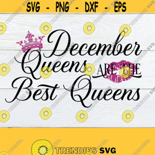 December Queens are the Best Queens. December Birthday SVG. December Queen SVG. Sexy Birthday SVG. Birthday shirt svg. Born in December svg. Design 804