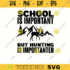 Deer Hunting SVG School is Important but hunt is importanter deer hunting svg hunting svg hunting clipart for lovers Design 56 copy