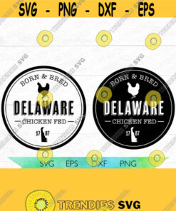 Delaware SVG Born and Bred Delaware Chicken fed SVG Delaware Native Born and Bred Home State Born in Delaware Hometown logo Design 204