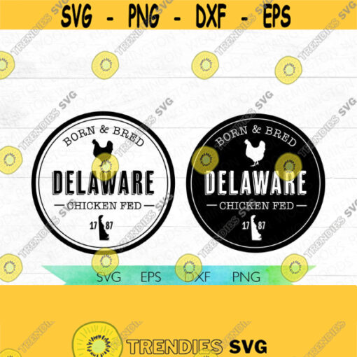 Delaware SVG Born and Bred Delaware Chicken fed SVG Delaware Native Born and Bred Home State Born in Delaware Hometown logo Design 204