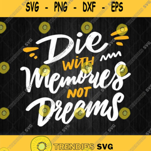 Die With Memories Not Dreams Svg Png