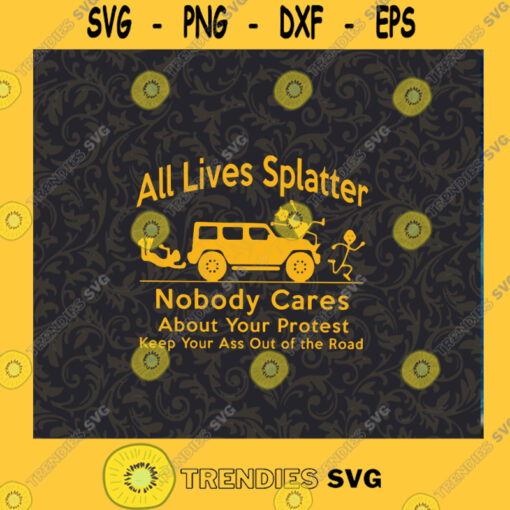 Digital All Lives Splatter Nobody Cares About Your Protest Keep Your Ass Out Of The Road SVG Cutting Files Vectore Clip Art Download Instant