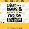Dirt Toys And Lots of Noise Boy Mom Svg Mom Quote Svg Funny Mom Svg Mom Life Svg Mom Shirt Svg Mom Sign Svg Mom Cut File Mom dxf Design 92