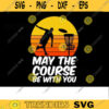 Disc Golf SVG May the course be with you disc golf svg disc golf golf svg disc golf cricut frisbee svg dxf png Design 103 copy