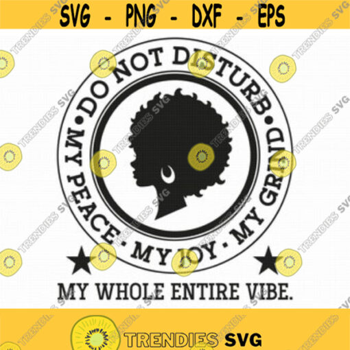 Do Not Disturb My Peace My Joy My Grind Svg Png Eps Pdf Files Periodt Svg Shirt Motivational Svg Cricut Silhouette Design 7