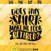 Do This Shirt Make Me Look Retired SVG Retirement SVG Retirement shirt design Funny Retirement Saying svg Cricut Silhouette cut files Design 11