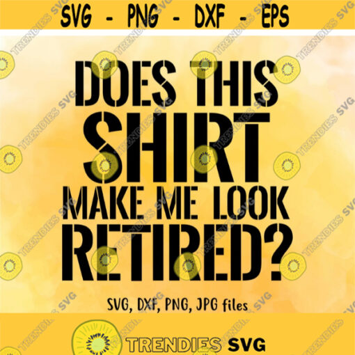 Do This Shirt Make Me Look Retired SVG Retirement SVG Retirement shirt design Funny Retirement Saying svg Cricut Silhouette cut files Design 1407