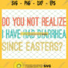 Do You Not Realize I Have Had Diarrhea Since Easters SVG PNG DXF EPS 1