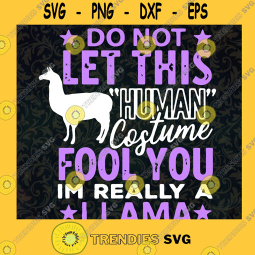 Do not let this human costume fool you im really a llama SVG PNG EPS Funny Quote cricut svg Digital Files