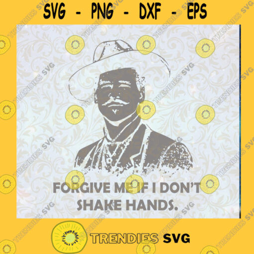 Doc Holliday Forgive Me If I Dont Shake Hands SVG PNG DXF EPS Coronavirus SVG Cut File Instant Download Silhouette Vector Clip Art