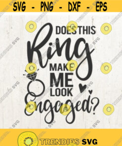 Does This Ring Make Me Look Engaged Svg Bride Svg Wedding Svg Files Svg Files for Cricut Svg Files for Silhouette Cameo Design 151