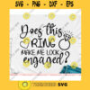 Does this ring make me look engaged svgBride svgEngagement ring svgBachelorette svgEngagement svgEngaged svgWedding svg