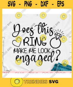 Does this ring make me look engaged svgBride svgEngagement ring svgBachelorette svgEngagement svgEngaged svgWedding svg