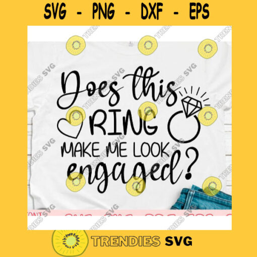 Does this ring make me look engaged svgBride svgEngagement ring svgBachelorette svgEngagement svgEngaged svgWedding svg