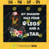 Dog Lover Svg Dog Mom Svg My Shadow Has Four Legs And A Tail Svg Dog Tail Svg