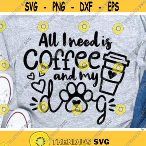 Dog Mom Svg All I Need is Coffee and My Dog Svg Love Coffee Cut File Funny Quote Svg Dxf Eps Png Fur Mom Shirt Design Silhouette Cricut Design 675 .jpg