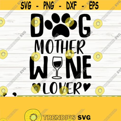 Dog Mother Wine Lover Funny Wine Svg Wine Quote Svg Wine Glass Svg Alcohol Svg Dog Svg Dog Lover Svg Dog Mom Svg Wine Cut File Design 49