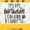 Dogs Birthday Svg Cut File Its My Birthday I Can Bark If I Want To Svg Birthday Party SvgSilhouette DxfPngEpsPdf FileCommercial Use Design 315
