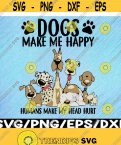 Dogs Make Me Happy Svg Humans Make My Head Hurt Svg Cute Dogs Svg Dog Lovers Svg Birthday Gift Svg Dogs Svg Funny Dogs Svg Design 252 Cut Files Svg Clipart Silhouette