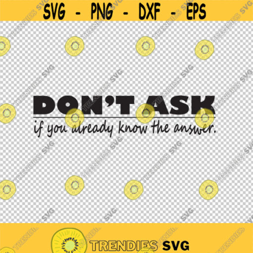 Dont Ask If You Already Know The Answer SVG PNG EPS File For Cricut Silhouette Cut Files Vector Digital File