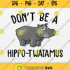 Dont Be Hippo Twatamus Hippopotamus Svg