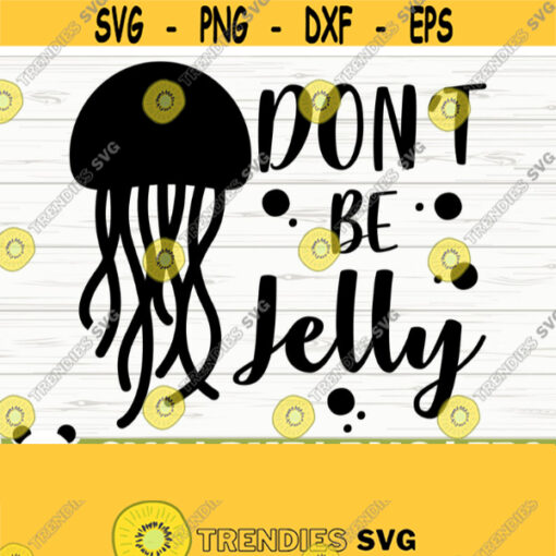 Dont Be Jelly Summer Svg Summer Quote Svg Beach Svg Ocean Svg Vacation Svg Tropical Svg Beach Life Svg Beach Shirt Svg Cricut Svg Design 408