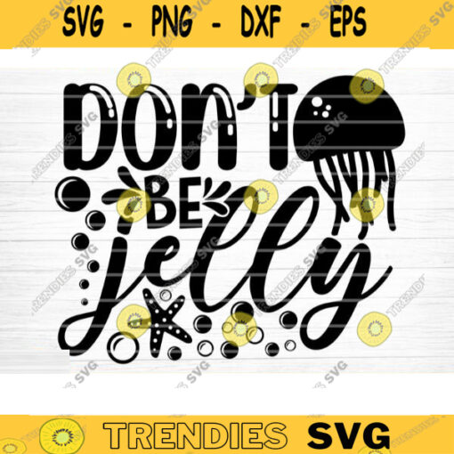 Dont Be Jelly Svg File Vector Printable Clipart Summer Beach Quote Svg Beach Quote Cricut Beach Life Svg Sea Life Svg Design 373 copy