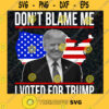 Dont Blame Me I Voted For Trump SVG Idea for Perfect Gift Gift for Everyone Digital Files Cut Files For Cricut Instant Download Vector Download Print Files
