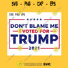 Dont Blame Me I Voted For Trump SVG President 2021 Cut File