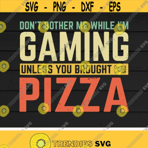 Dont Bother Me While Im Gaming Unless You Brought Pizza svgPizza LoversGamerVideo GamePlaying GameDigital DownloadPrintSublimation Design 339