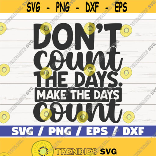 Dont Count The Days Make The Days Count SVG Cut File Commercial use Instant Download Motivational SVG Inspirational SVG Design 1033