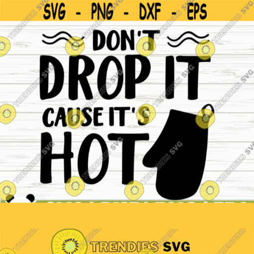 Dont Drop It Cause Its Hot Funny Kitchen Svg Kitchen Quote Svg Mom Svg Cooking Svg Baking Svg Kitchen Sign Svg Kitchen Decor Svg Design 562