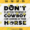 Dont Flatter Yourself Cowboy I Was Looking At Your Horse Svg